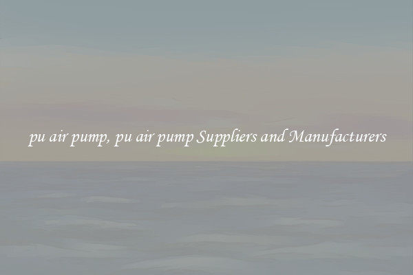 pu air pump, pu air pump Suppliers and Manufacturers