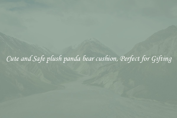 Cute and Safe plush panda bear cushion, Perfect for Gifting