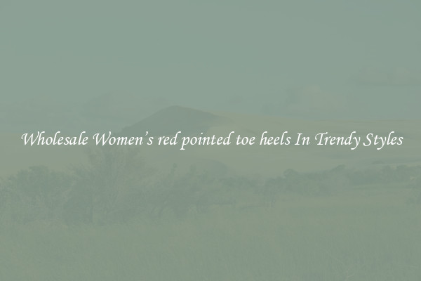 Wholesale Women’s red pointed toe heels In Trendy Styles