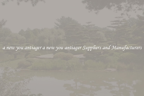 a new you antiager a new you antiager Suppliers and Manufacturers