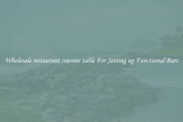 Wholesale restaurant counter table For Setting up Functional Bars