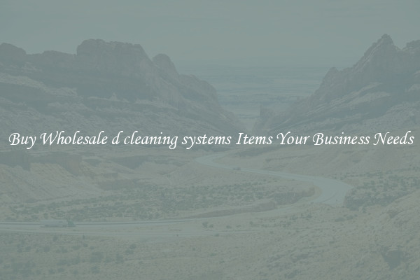 Buy Wholesale d cleaning systems Items Your Business Needs