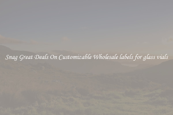 Snag Great Deals On Customizable Wholesale labels for glass vials