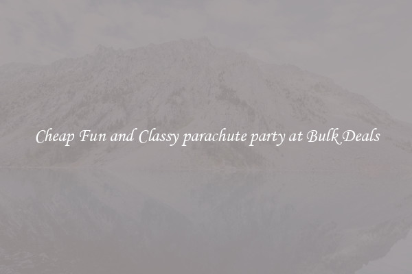 Cheap Fun and Classy parachute party at Bulk Deals