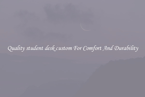 Quality student desk custom For Comfort And Durability