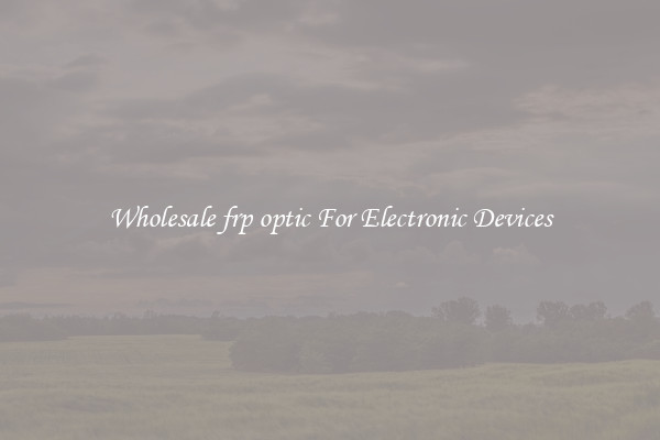 Wholesale frp optic For Electronic Devices