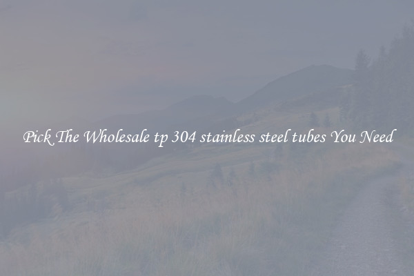 Pick The Wholesale tp 304 stainless steel tubes You Need