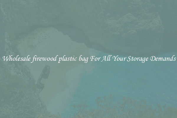 Wholesale firewood plastic bag For All Your Storage Demands