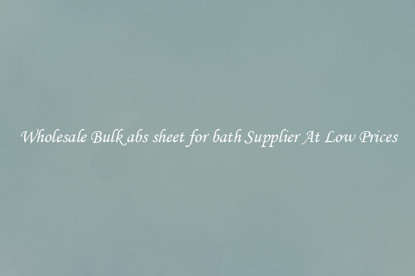Wholesale Bulk abs sheet for bath Supplier At Low Prices
