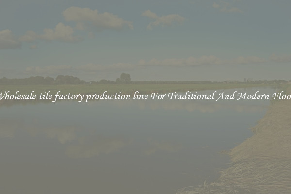 Wholesale tile factory production line For Traditional And Modern Floors