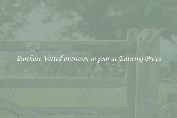 Purchase Vetted nutrition in pear at Enticing Prices