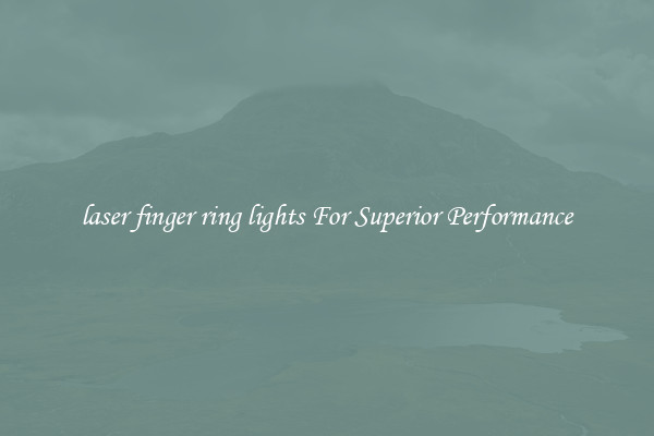 laser finger ring lights For Superior Performance