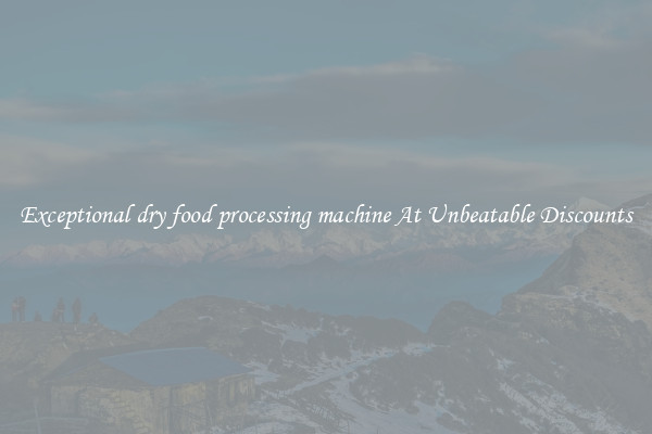Exceptional dry food processing machine At Unbeatable Discounts