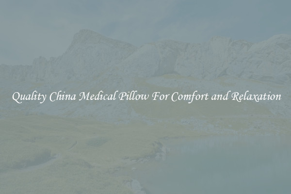 Quality China Medical Pillow For Comfort and Relaxation