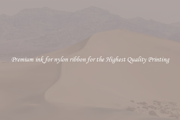 Premium ink for nylon ribbon for the Highest Quality Printing