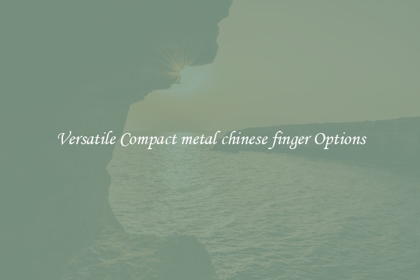Versatile Compact metal chinese finger Options