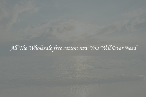All The Wholesale free cotton raw You Will Ever Need