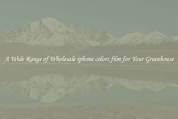 A Wide Range of Wholesale iphone colors film for Your Greenhouse