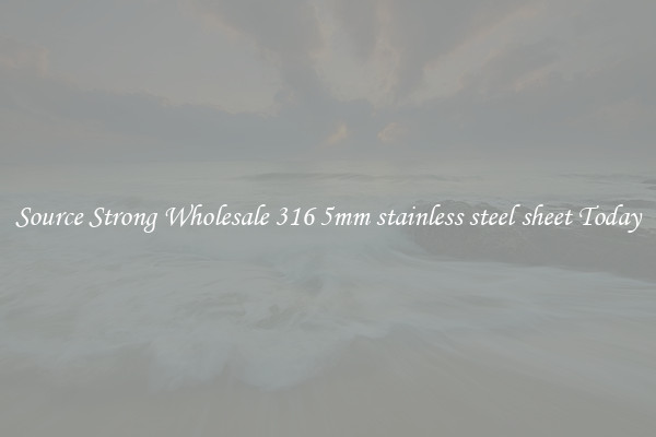 Source Strong Wholesale 316 5mm stainless steel sheet Today