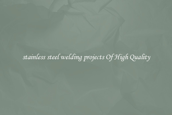 stainless steel welding projects Of High Quality