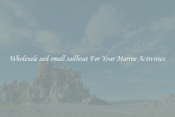 Wholesale sail small sailboat For Your Marine Activities 