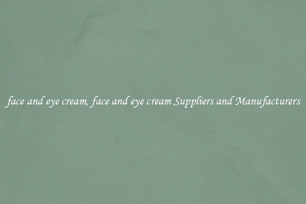 face and eye cream, face and eye cream Suppliers and Manufacturers