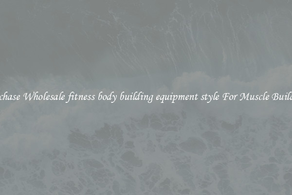 Purchase Wholesale fitness body building equipment style For Muscle Building.