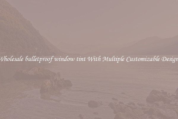 Wholesale bulletproof window tint With Multiple Customizable Designs