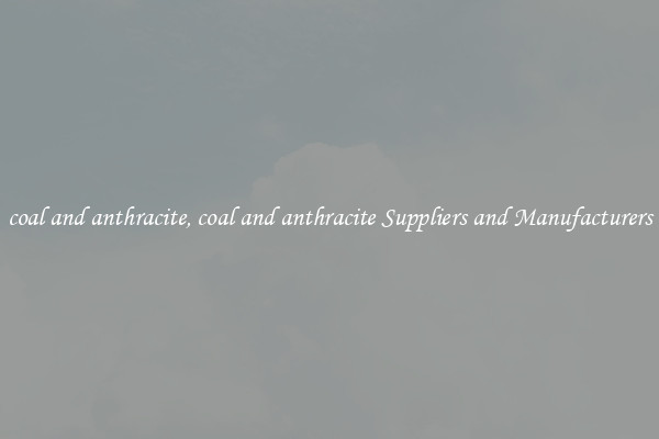 coal and anthracite, coal and anthracite Suppliers and Manufacturers