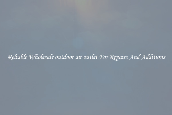 Reliable Wholesale outdoor air outlet For Repairs And Additions