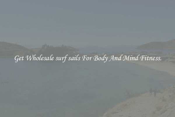 Get Wholesale surf sails For Body And Mind Fitness.