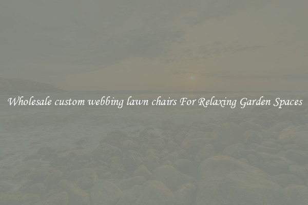 Wholesale custom webbing lawn chairs For Relaxing Garden Spaces