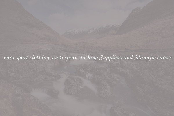 euro sport clothing, euro sport clothing Suppliers and Manufacturers
