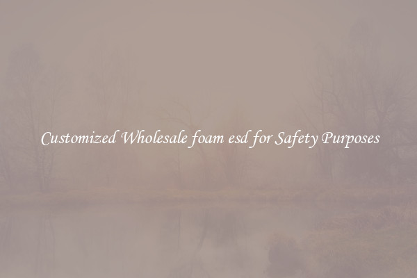 Customized Wholesale foam esd for Safety Purposes