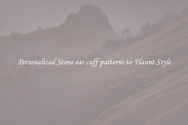 Personalized Stone ear cuff patterns to Flaunt Style