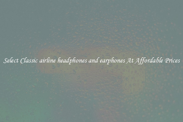 Select Classic airline headphones and earphones At Affordable Prices